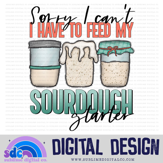 Have To Feed My Sourdough Starter • Food & Drinks • Instant Download • Sublimation Design