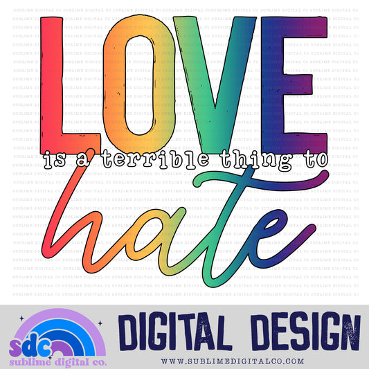 Love is a Terrible Thing to Hate • Pride • Instant Download • Sublimation Design