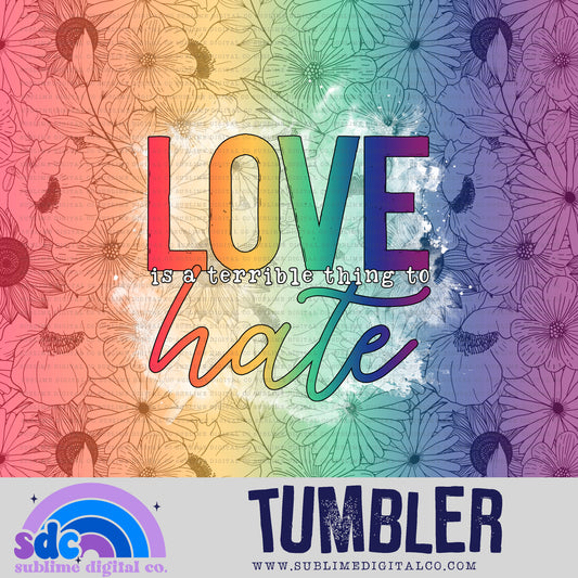 Love is a Terrible Thing to Hate • Pride • Tumbler Designs • Instant Download • Sublimation Design