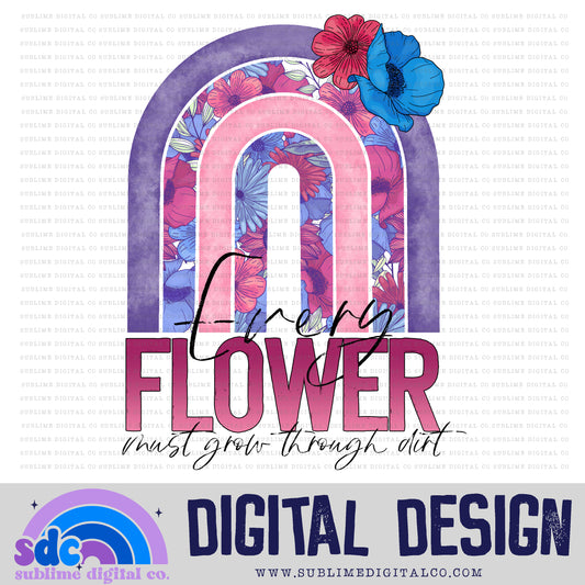 Every Flower Must Grow Through Dirt • Floral • Instant Download • Sublimation Design