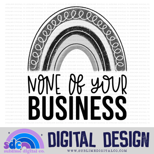 None of your Business • Snarky Moms • Instant Download • Sublimation Design