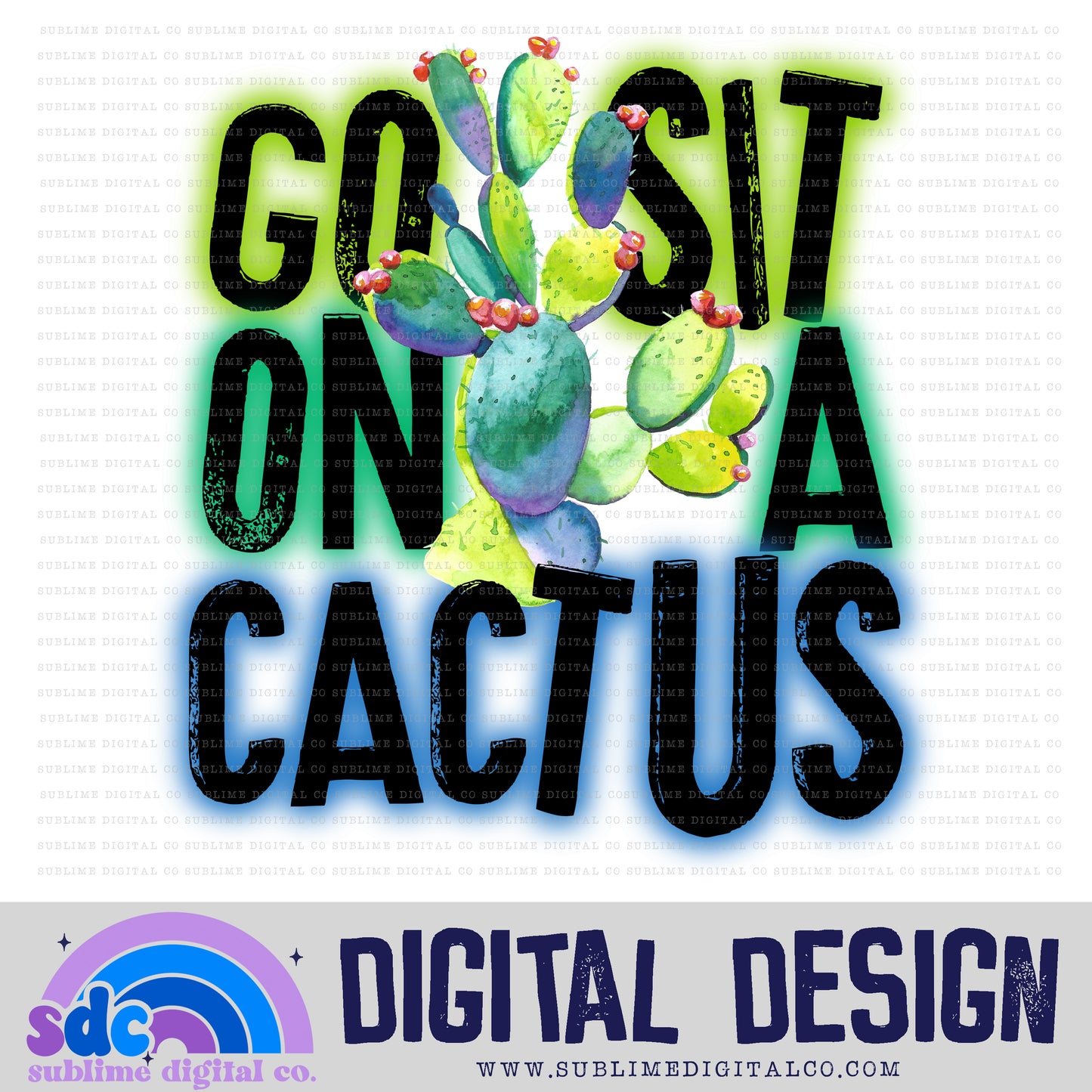 Go Sit on a Cactus • Snarky • Instant Download • Sublimation Design
