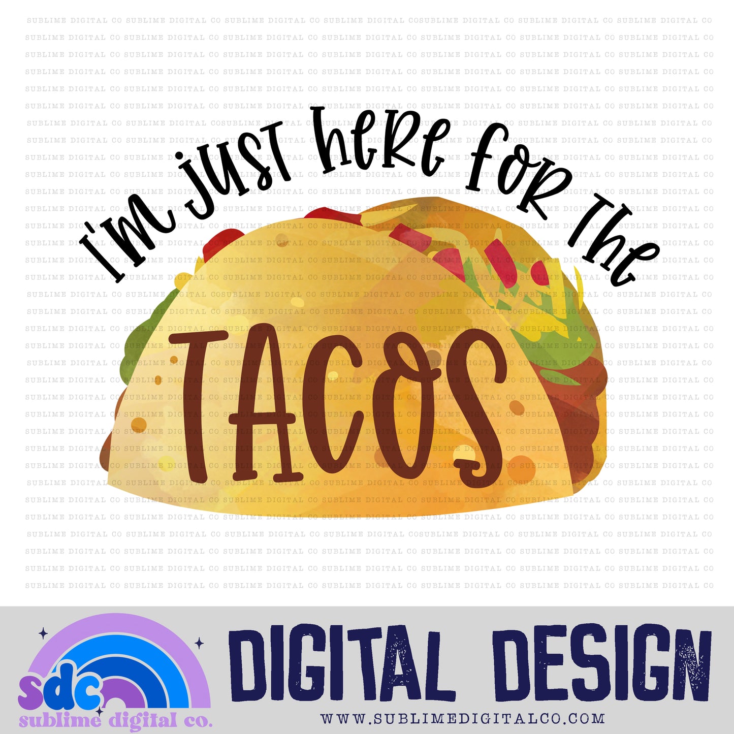 Just Here for the Tacos • Instant Download • Sublimation Design