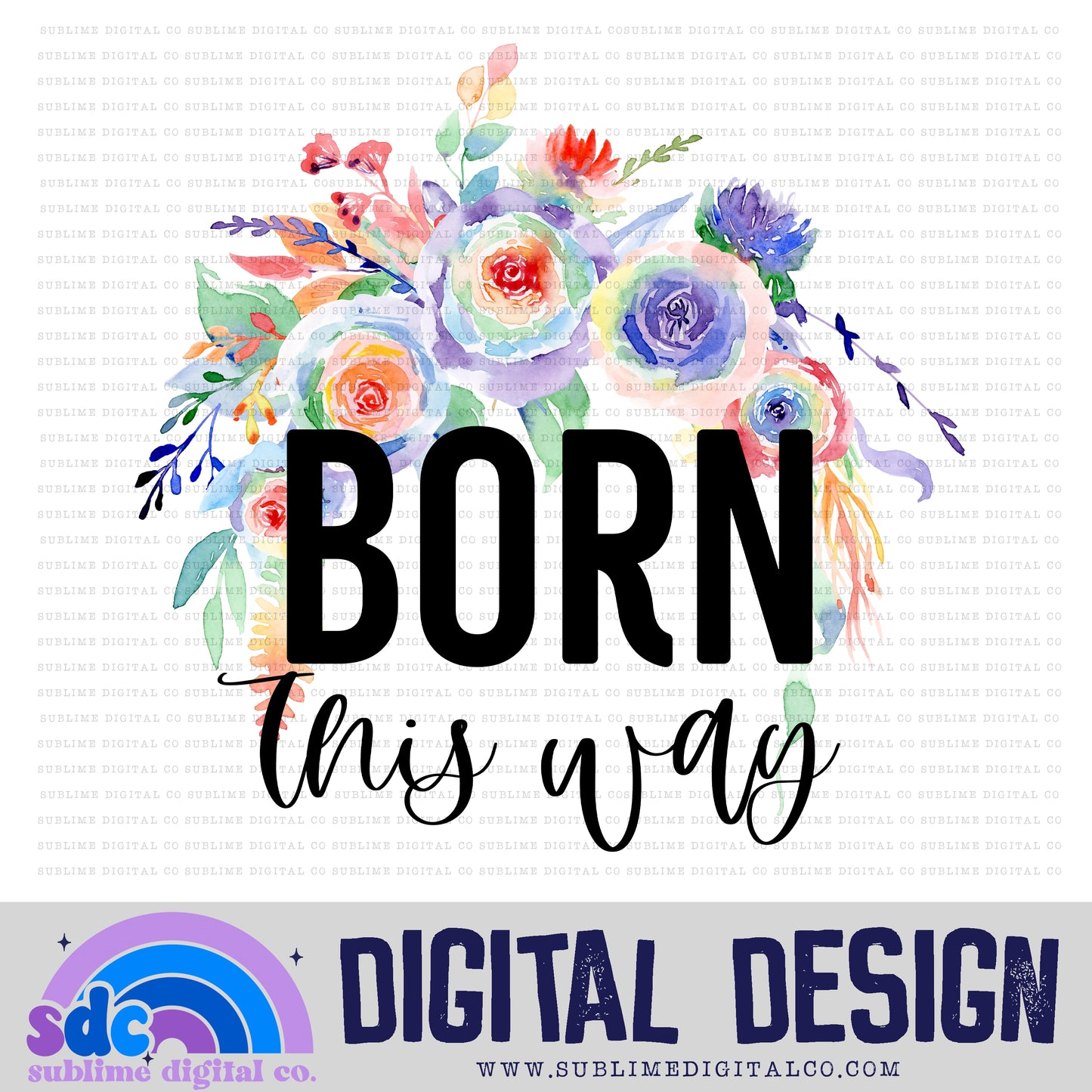 Born This Way - Floral • Pride • Instant Download • Sublimation Design