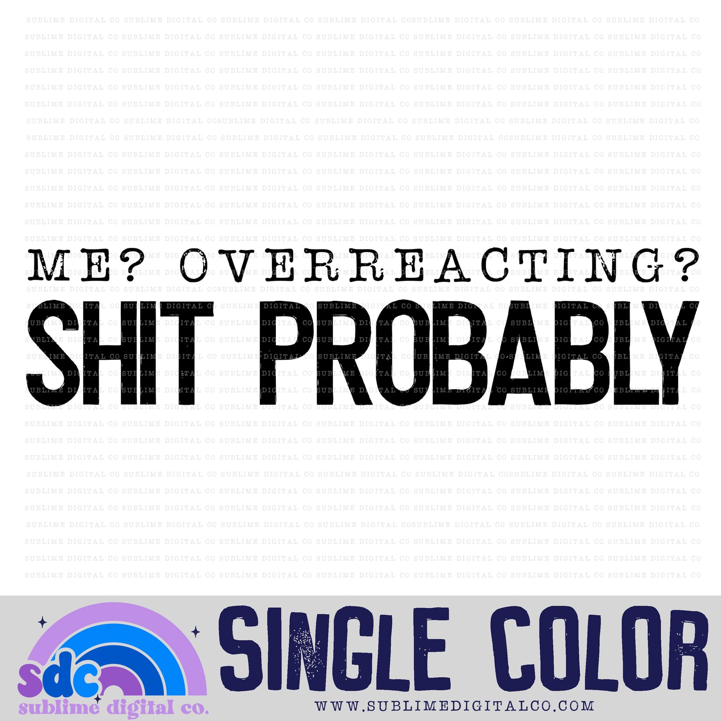 Me? Overreacting? • Single Color • Snarky • Instant Download • Sublimation Design