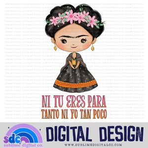 Ni Tu Eres Para Tanto Ni Yo Para Tan Poco • Frida Kahlo • Instant Download • Sublimation Design