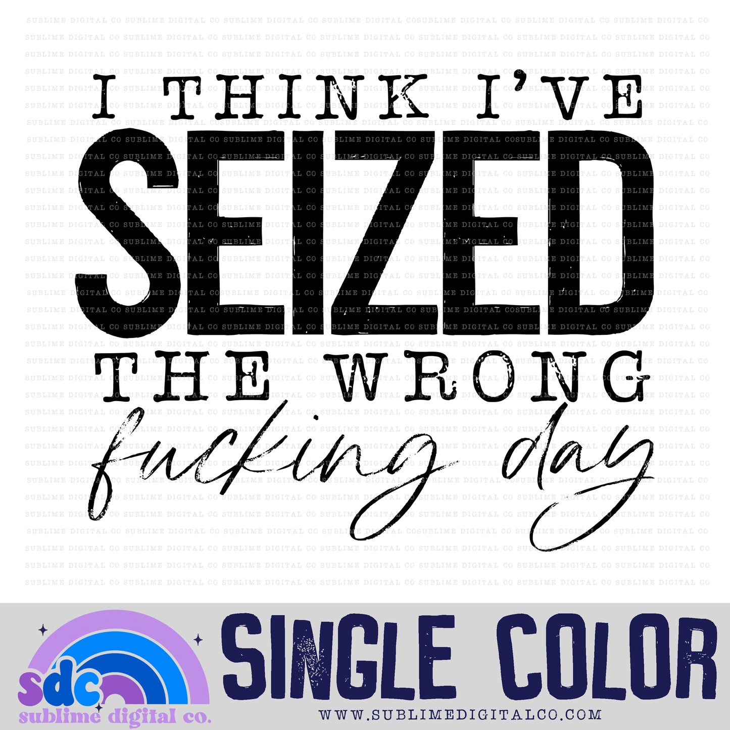 Seized the Wrong Fcking Day • Single Color • Snarky • Instant Download • Sublimation Design
