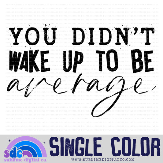 Didn't Wake Up to Be Average • Single Color • Instant Download • Sublimation Design