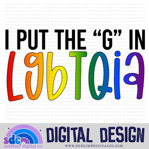 I Put the G in LGBTQIA • Pride • Instant Download • Sublimation Design