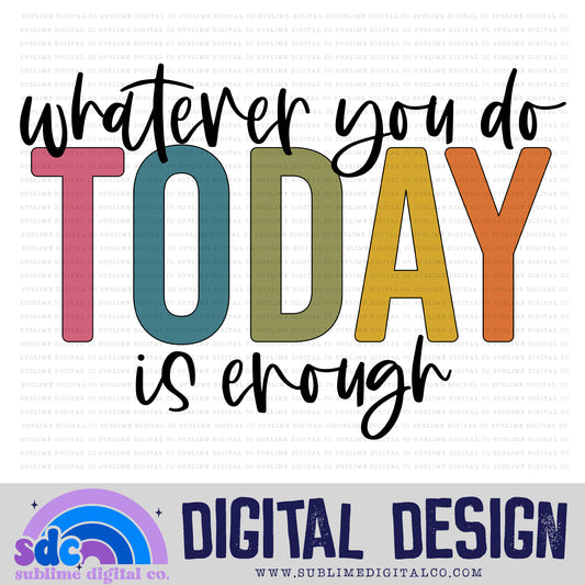 Whatever You Do Today is Enough • Colorful Designs • Instant Download • Sublimation Design
