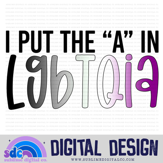 I Put the A in LGBTQIA • Pride • Instant Download • Sublimation Design