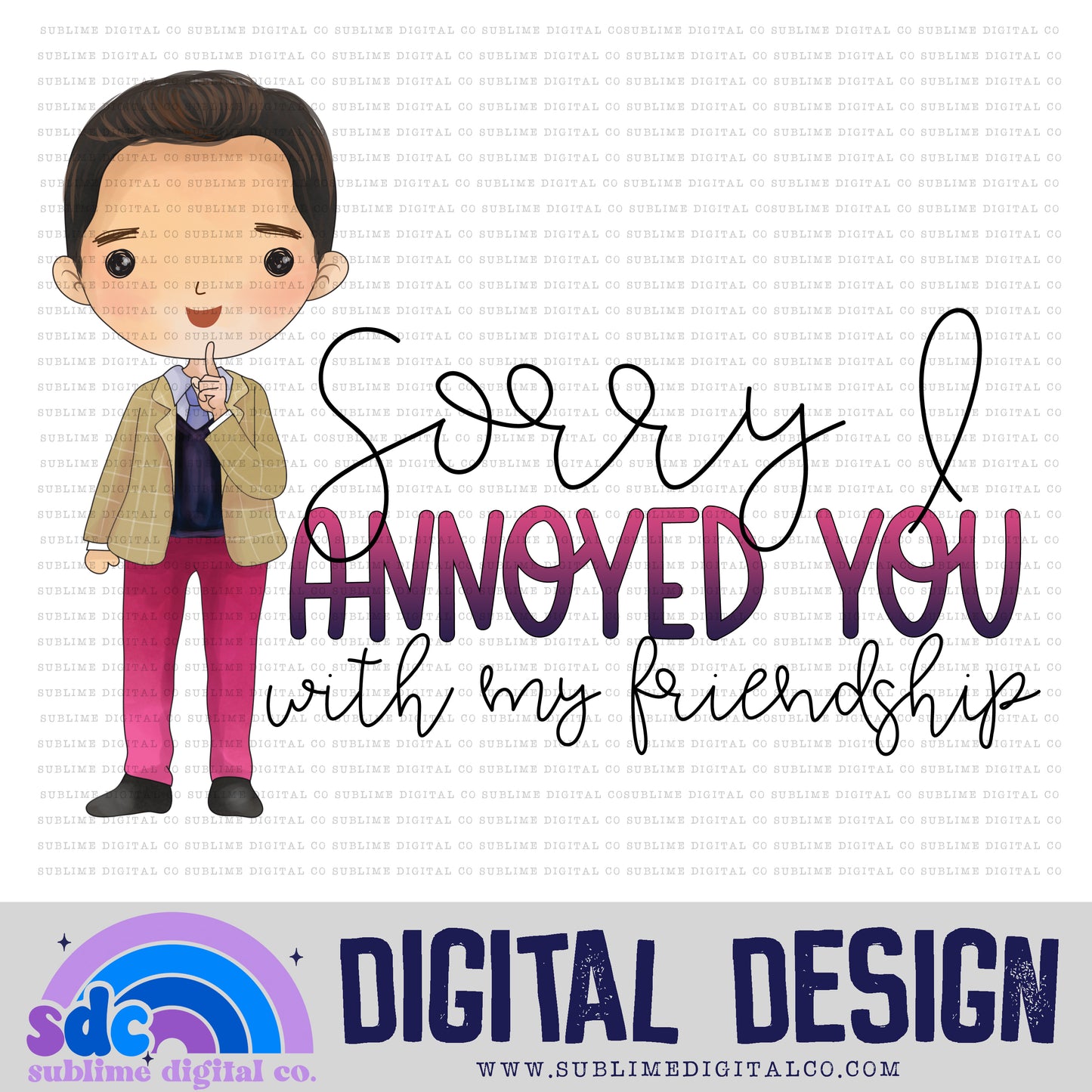 Sorry I Annoyed You • Paper Company • Instant Download • Sublimation Design