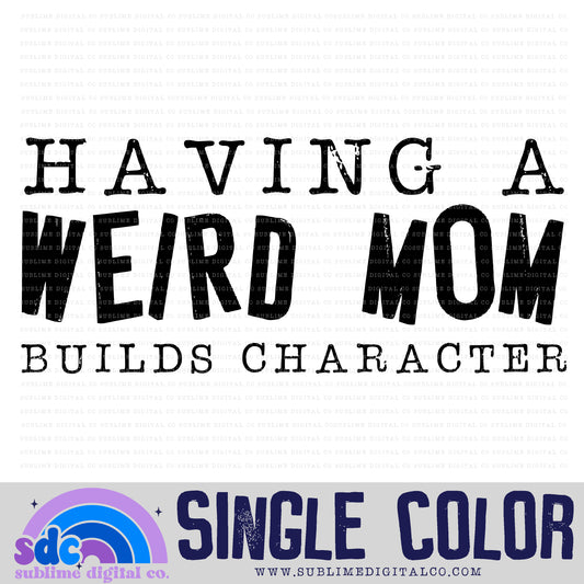 Having a Weird Mom Builds Character • Single Color • Instant Download • Sublimation Design