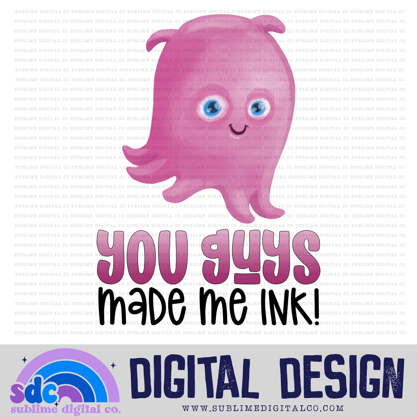 You Guys Made Me Ink • Sea Life • Instant Download • Sublimation Design