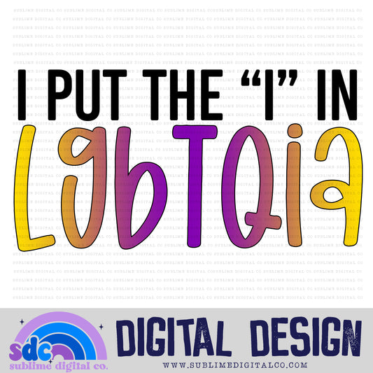 I Put the I in LGBTQIA • Pride • Instant Download • Sublimation Design