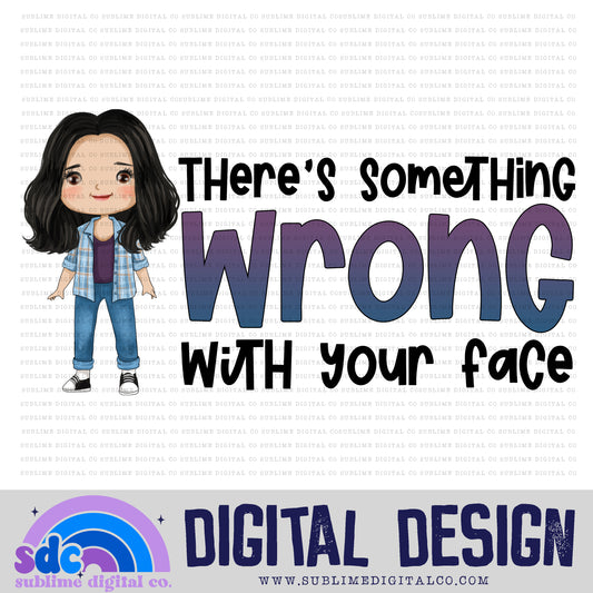 Something Wrong With Your Face • Creek • Instant Download • Sublimation Design