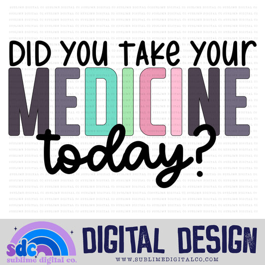 Did You Take Your Medicine Today? • Mental Health Awareness • Instant Download • Sublimation Design