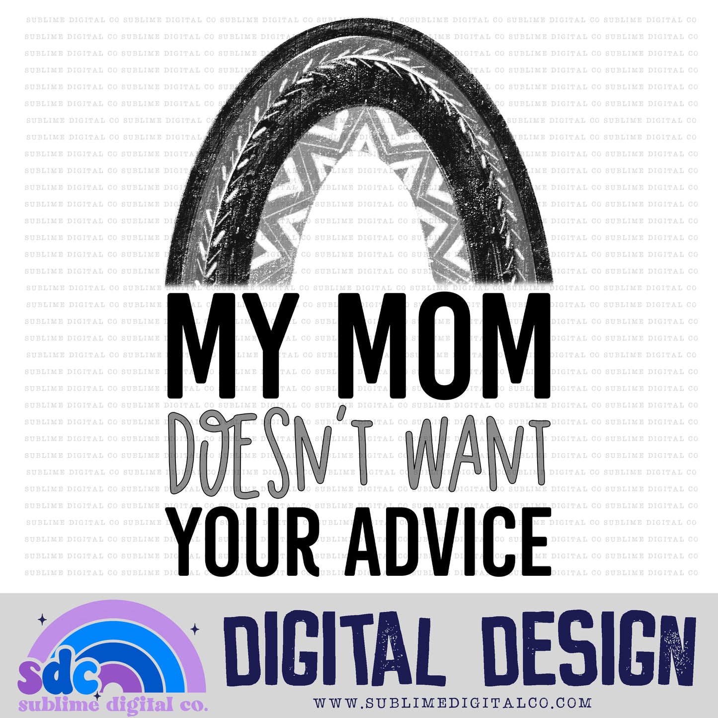 My Mom Doesn't Want Your Advice • Snarky Moms • Instant Download • Sublimation Design