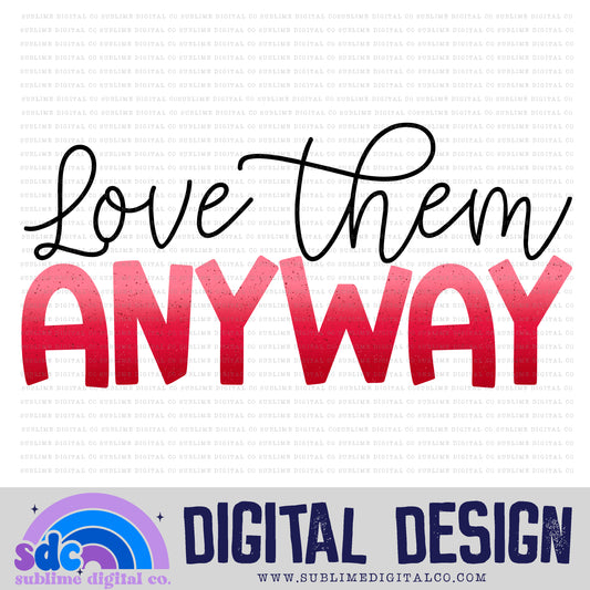 Love Them Anyway • Instant Download • Sublimation Design