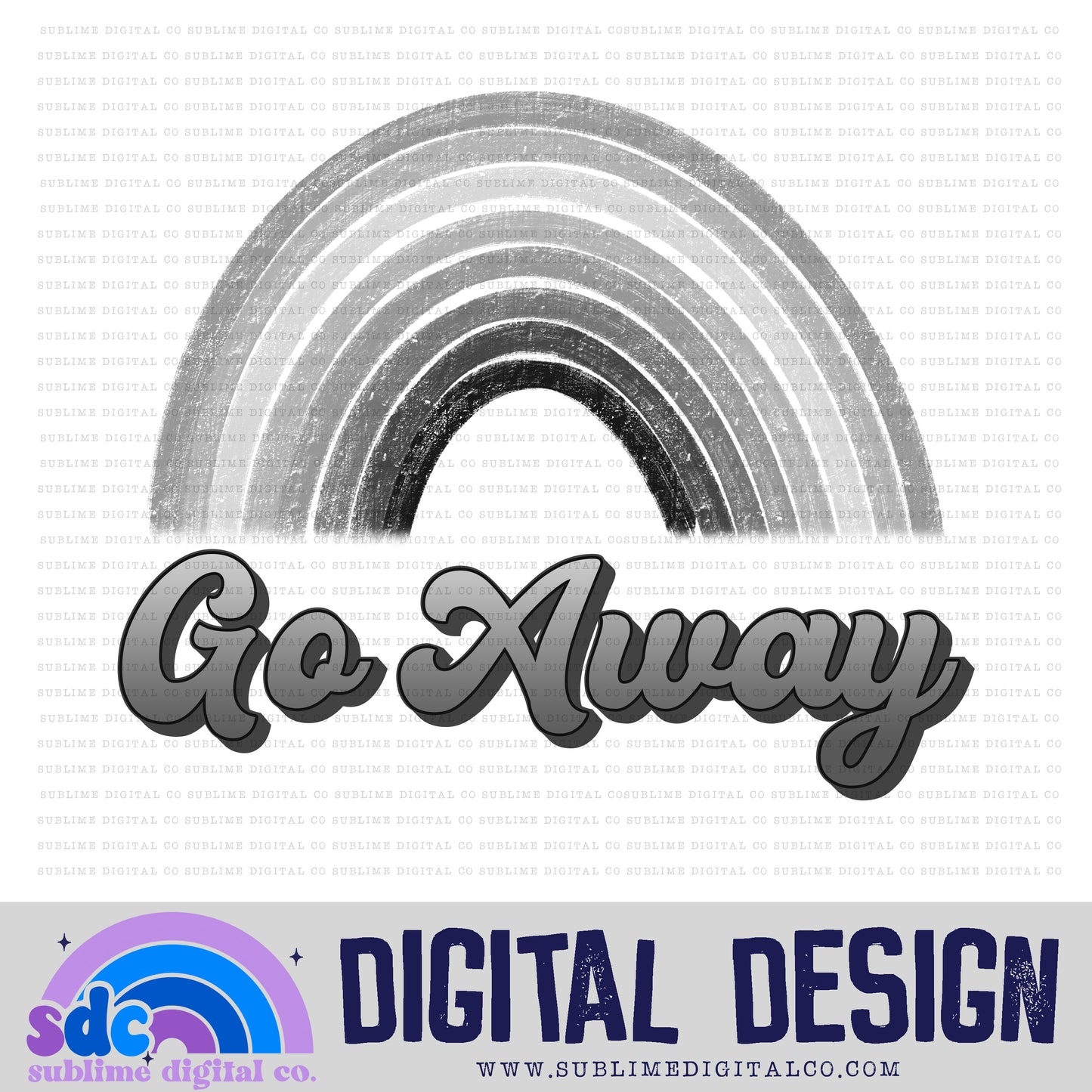 Go Away • Rainbows • Instant Download • Sublimation Design