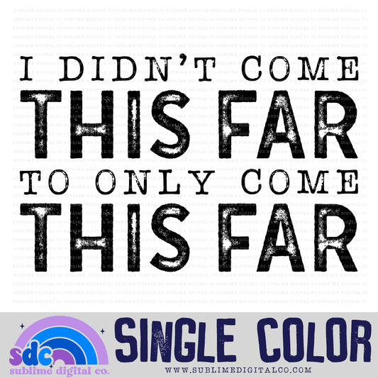 I Didn't Come this Far • Single Color • Instant Download • Sublimation Design