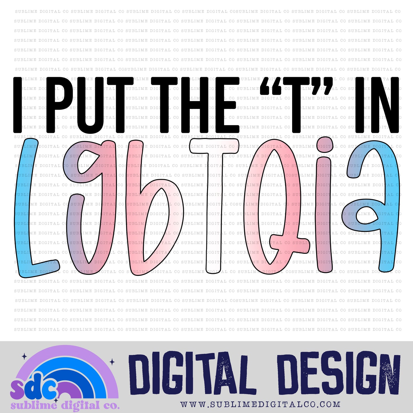 I Put the T in LGBTQIA • Pride • Instant Download • Sublimation Design