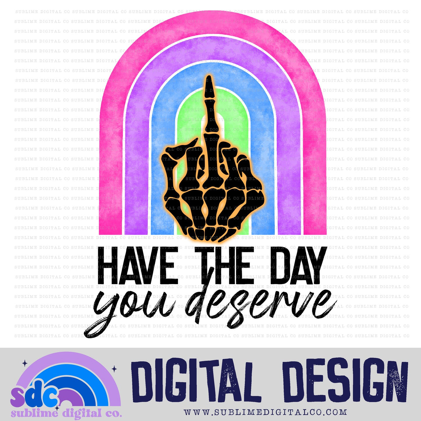 Have the Day You Deserve • Snarky • Instant Download • Sublimation Design