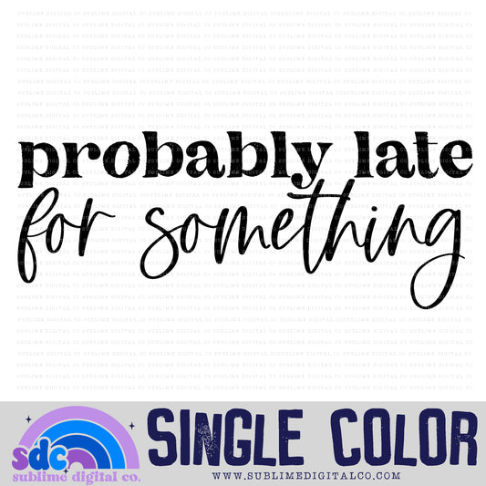 Probably Late for Something • Single Color Designs • Instant Download • Sublimation Design