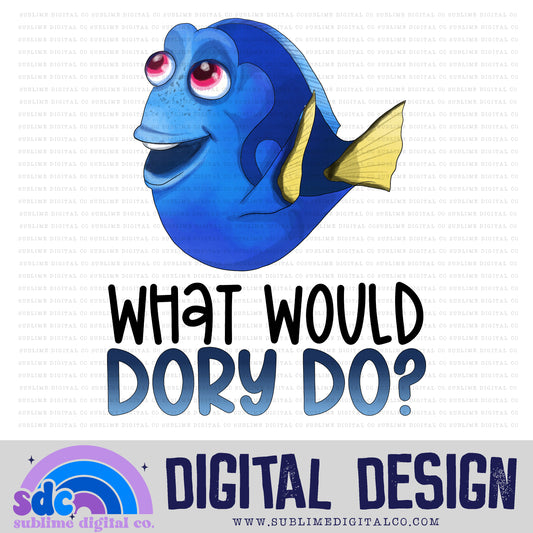 What Would Dory Do? • Sea Life • Instant Download • Sublimation Design