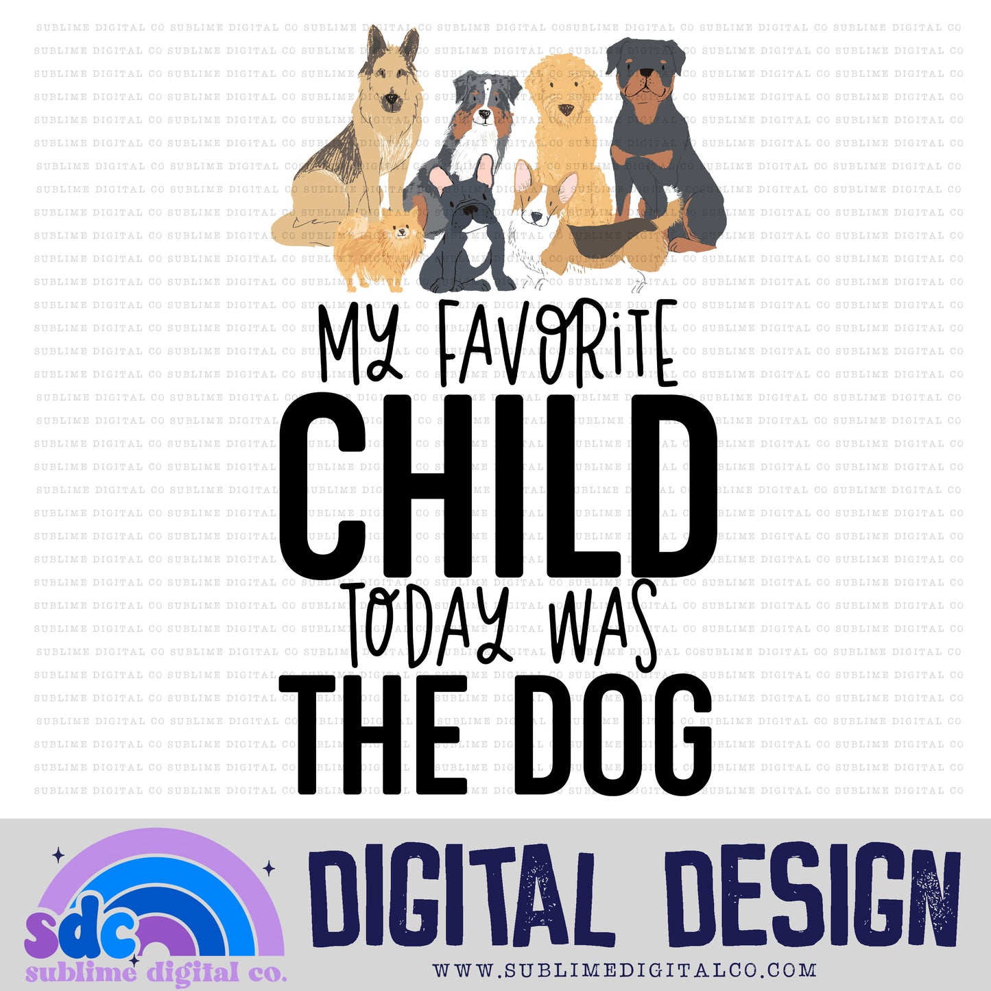 My Favorite Child Today was the Dog • Snarky Moms • Instant Download • Sublimation Design
