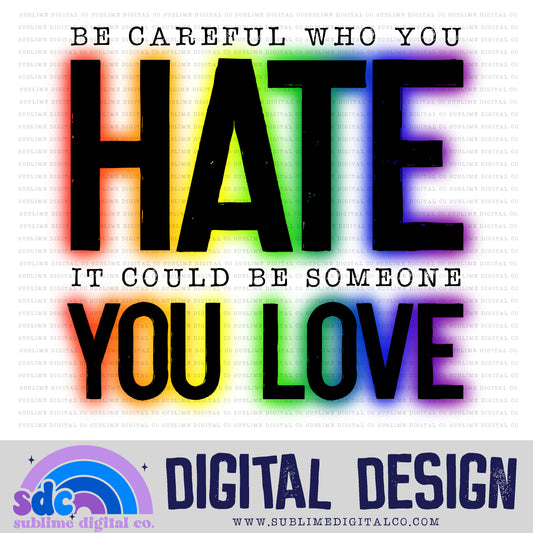 Be Careful Who You Hate • Pride • Instant Download • Sublimation Design