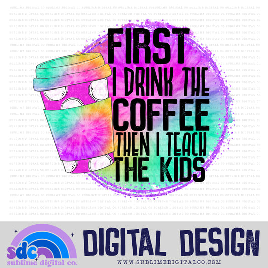 First, I Drink the Coffee • School • Instant Download • Sublimation Design