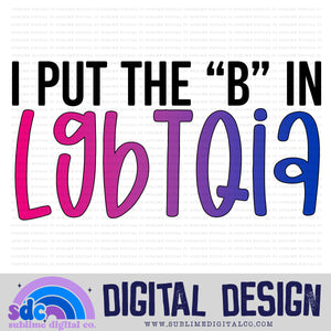 I Put the B in LGBTQIA • Pride • Instant Download • Sublimation Design